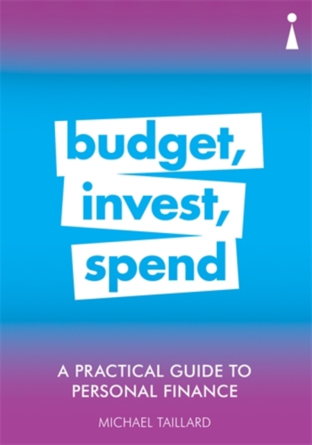 A Practical Guide to Personal Finance : Budget, Invest, Spend, Paperback / softback Book