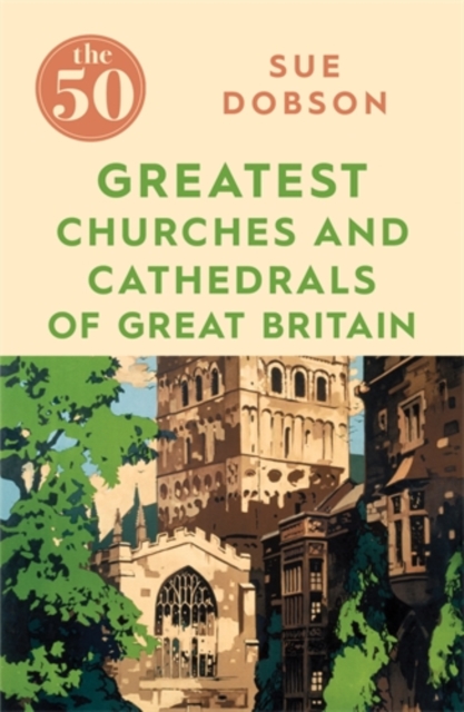 The 50 Greatest Churches and Cathedrals of Great Britain, Paperback / softback Book