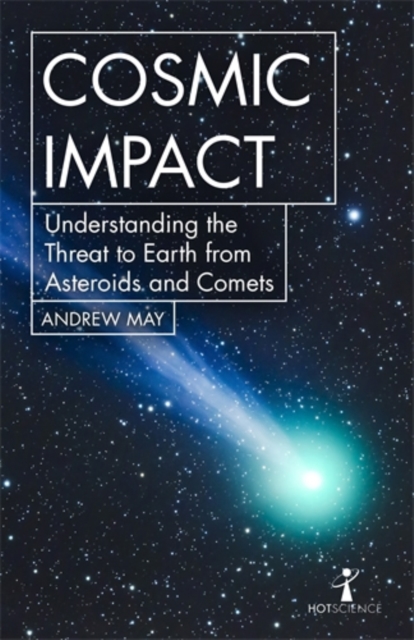 Cosmic Impact : Understanding the Threat to Earth from Asteroids and Comets, Paperback / softback Book