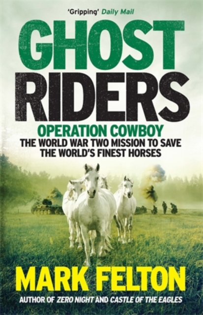 Ghost Riders : Operation Cowboy, the World War Two Mission to Save the World's Finest Horses, Paperback / softback Book