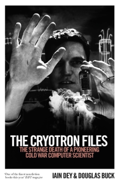 The Cryotron Files : The strange death of a pioneering Cold War computer scientist, Paperback / softback Book