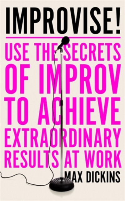 Improvise! : Use the Secrets of Improv to Achieve Extraordinary Results at Work, Paperback / softback Book