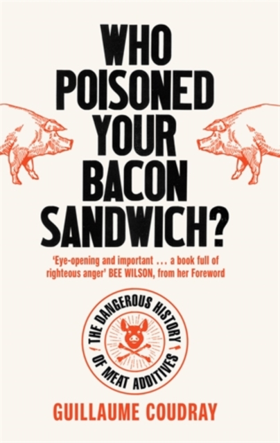 Who Poisoned Your Bacon? : The Dangerous History of Meat Additives, Paperback / softback Book