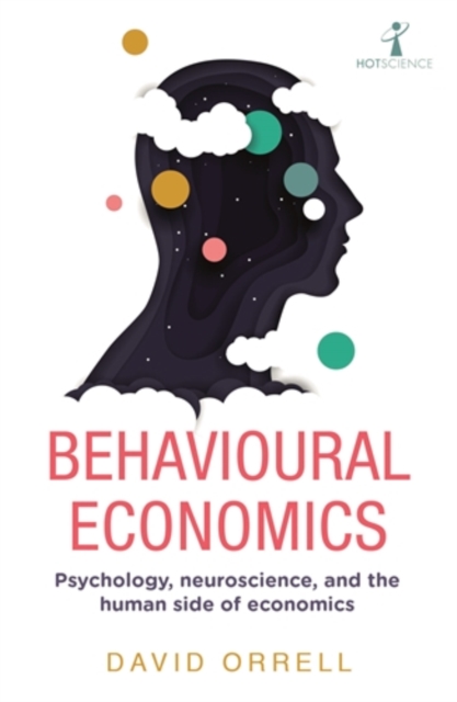 Behavioural Economics : Psychology, neuroscience, and the human side of economics, Paperback / softback Book