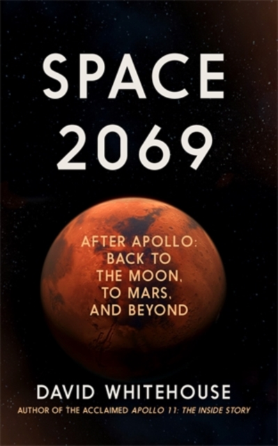 Space 2069 : After Apollo: Back to the Moon, to Mars, and Beyond, Hardback Book