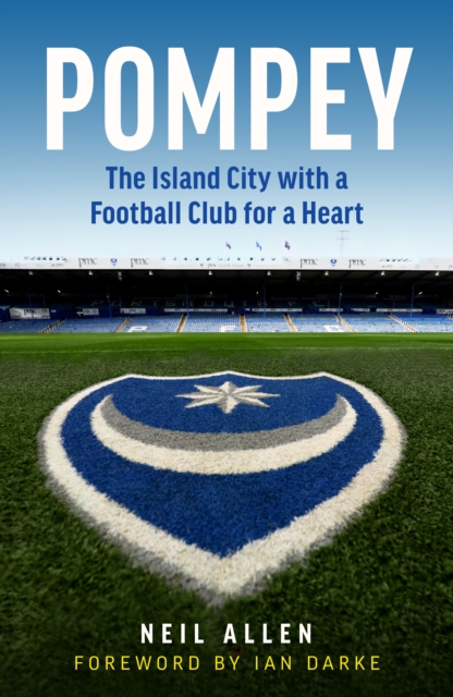 Pompey : The Island City with a Football Club for a Heart, Paperback / softback Book
