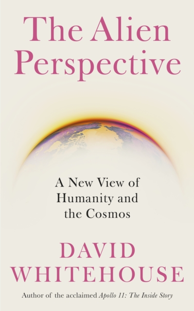 The Alien Perspective : A New View of Humanity and the Cosmos, Hardback Book