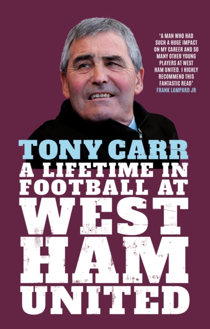 Tony Carr : A Lifetime in Football at West Ham United, Hardback Book