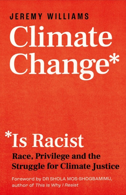 Climate Change Is Racist : Race, Privilege and the Struggle for Climate Justice, Paperback / softback Book