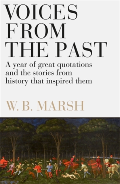 Voices From the Past : A year of great quotations - and the stories from history that inspired them, Paperback / softback Book