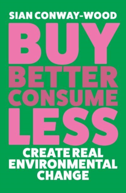 Buy Better, Consume Less : Create Real Environmental Change, Paperback / softback Book
