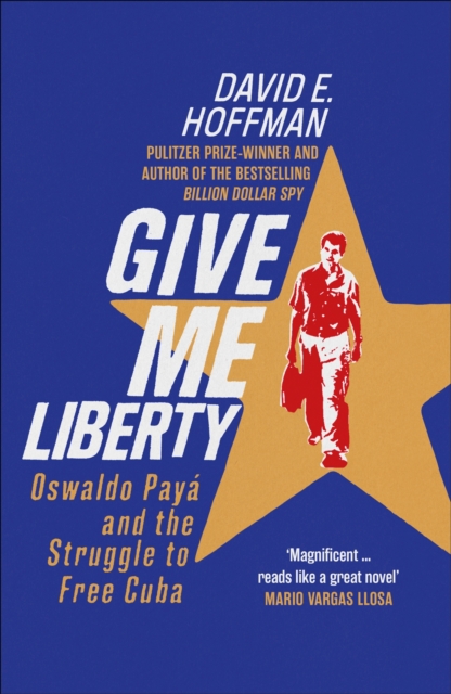 Give Me Liberty : Oswaldo Paya and the Struggle to Free Cuba, Hardback Book