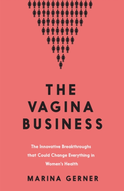 The Vagina Business : The Innovative Breakthroughs that Could Change Everything in Women's Health, Hardback Book