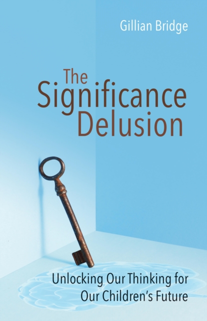 The Significance Delusion : Unlocking Our Thinking for Our Children's Future, EPUB eBook