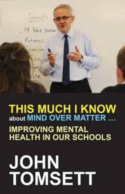 This Much I Know About Mind Over Matter ... : Improving Mental Health in Our Schools, Paperback / softback Book