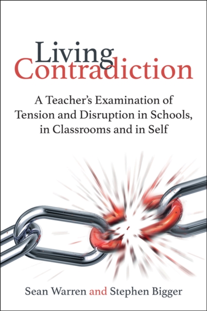 Living Contradiction : A teacher's examination of tension and disruption in schools,in classrooms and in self, Paperback / softback Book
