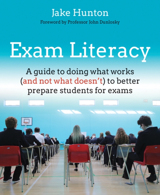 Exam Literacy : A guide to doing what works (and not what doesn't) to better prepare students for exams, Paperback / softback Book