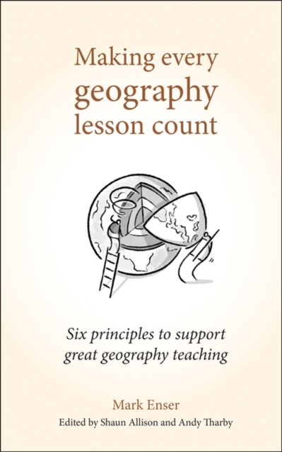 Making Every Geography Lesson Count : Six principles to support great geography teaching, Paperback / softback Book