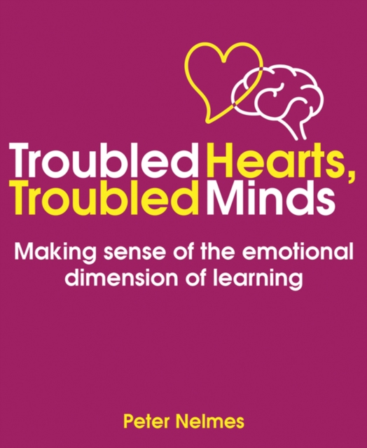 Troubled Hearts, Troubled Minds : Making sense of the emotional dimension of learning, Paperback / softback Book