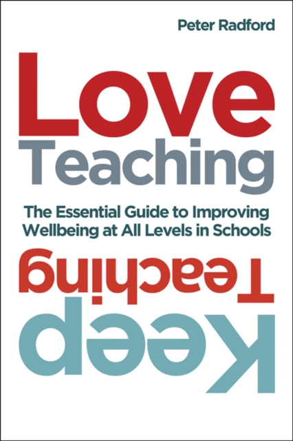 Love Teaching, Keep Teaching : The essential guide to improving wellbeing at all levels in schools, Paperback / softback Book