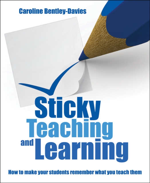 Sticky Teaching and Learning : How to make your students remember what you teach them, Paperback / softback Book