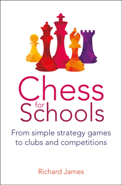 Chess for Schools : From simple strategy games to clubs and competitions, Paperback / softback Book