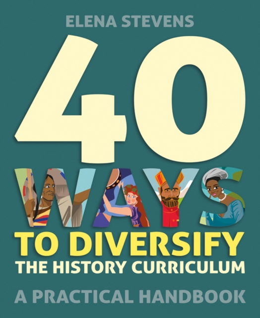 40 Ways to Diversify the History Curriculum : A practical handbook, Paperback / softback Book