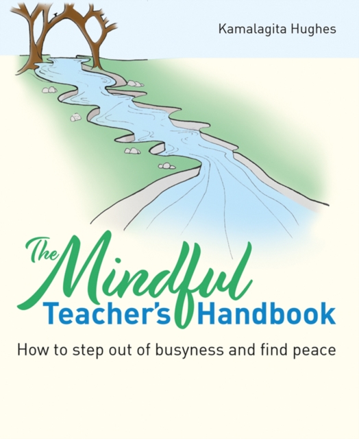 The Mindful Teacher's Handbook : How to step out of busyness and find peace, Paperback / softback Book