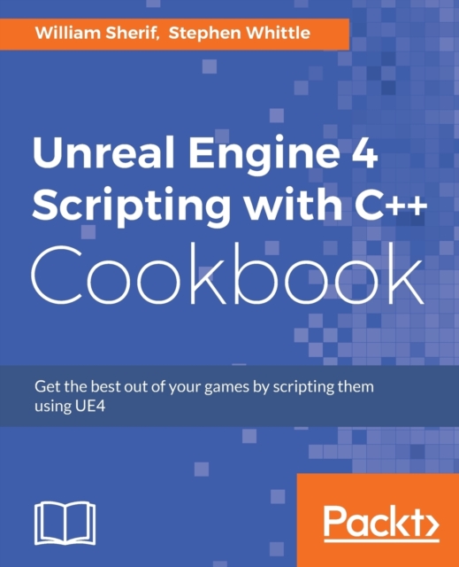 Unreal Engine 4 Scripting with C++ Cookbook, Electronic book text Book