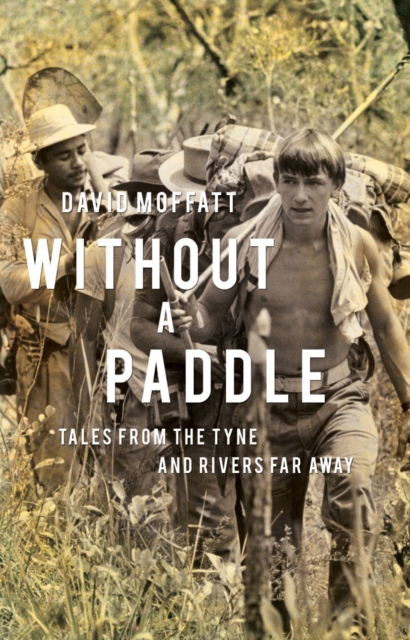 Without a Paddle : Tales from the Tyne and rivers far away, Paperback / softback Book