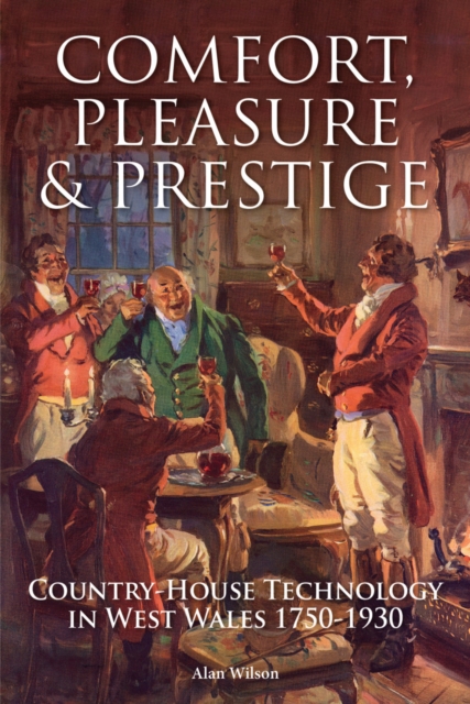 Comfort, Pleasure and Prestige : Country-house Technology in West Wales 1750-1930, Paperback / softback Book