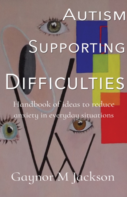 Autism Supporting Difficulties : Handbook of ideas to reduce anxiety in everyday situations, Paperback / softback Book