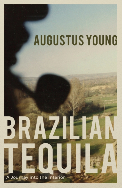 Brazilian Tequila : A Journey into the Interior, EPUB eBook