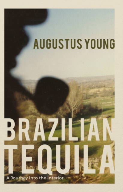Brazilian Tequila : A Journey into the Interior, Paperback / softback Book
