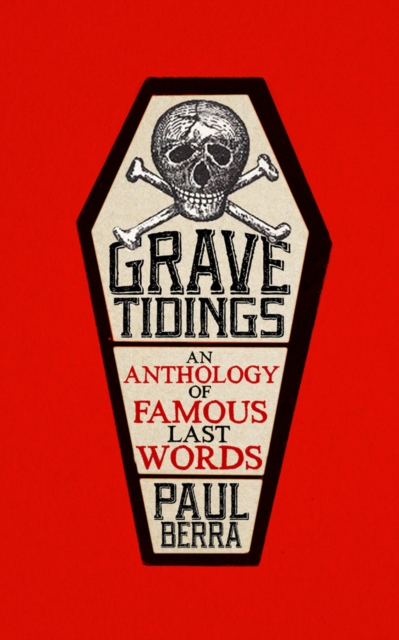 Grave Tidings : An Anthology of Famous Last Words, Paperback / softback Book