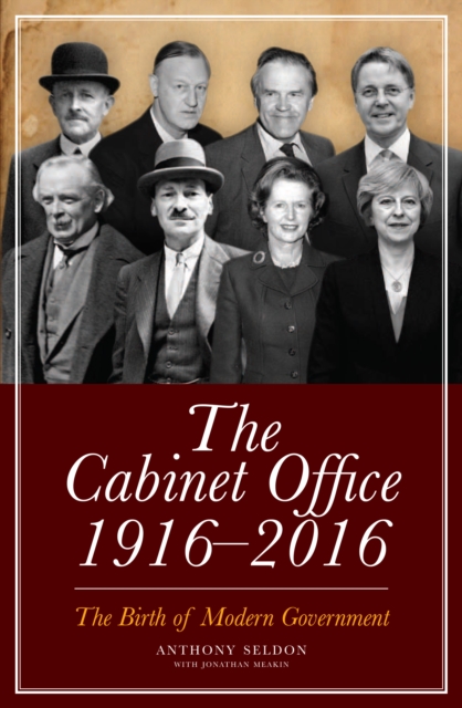 The Cabinet Office 1916-2016 : The Birth of Modern Government, Hardback Book