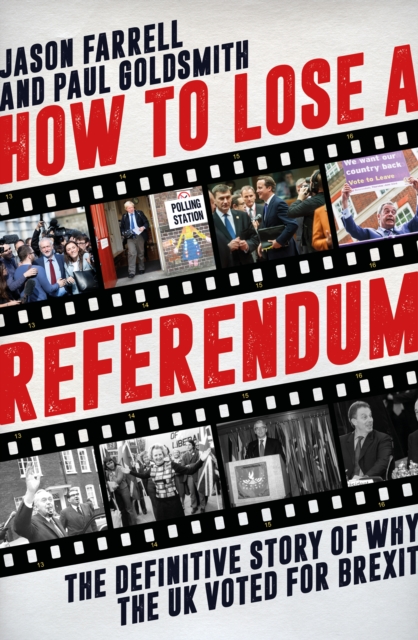 How to Lose a Referendum : The Definitive Story of Why the UK Voted for Brexit, Hardback Book