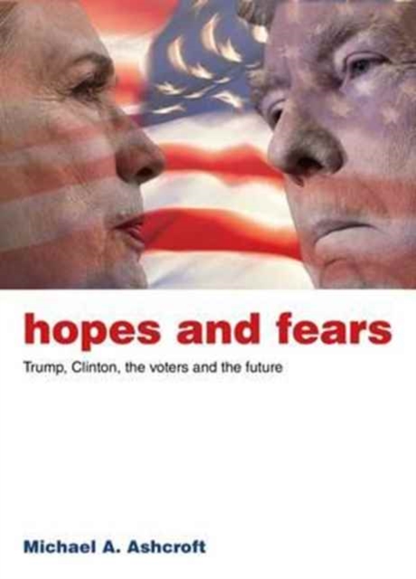 Hopes and Fears : Trump, Clinton, the Voters and the Future, Paperback / softback Book