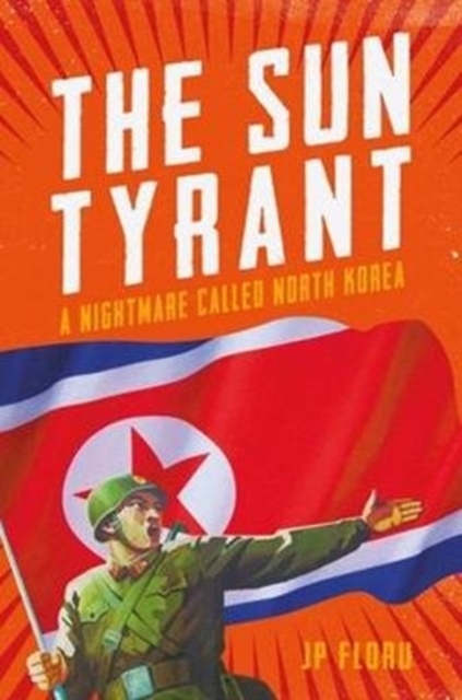 Sun Tyrant : A Nightmare Called North Korea, Paperback / softback Book