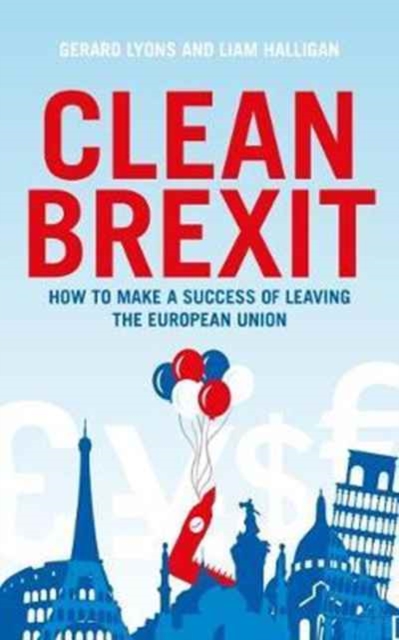 Clean Brexit : Why leaving the EU still makes sense - Building a Post-Brexit economy for all, Hardback Book