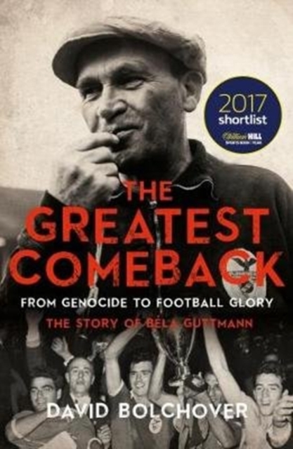 The Greatest Comeback: From Genocide to Football Glory : The Story of Bela Guttman, Paperback / softback Book