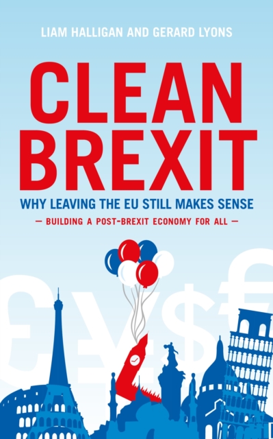 Clean Brexit : Why leaving the EU still makes sense - Building a Post-Brexit for all, Paperback / softback Book