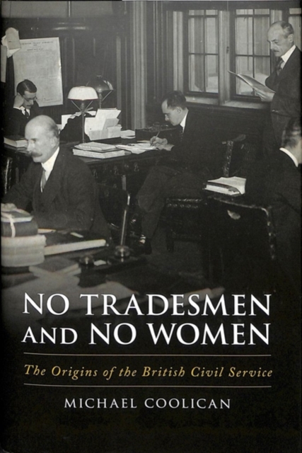 No Tradesmen and No Women : The Origins of the British Civil Service, Hardback Book