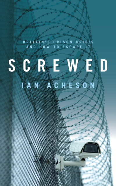 Screwed : Britain's Prison Crisis and How To Escape It, Hardback Book