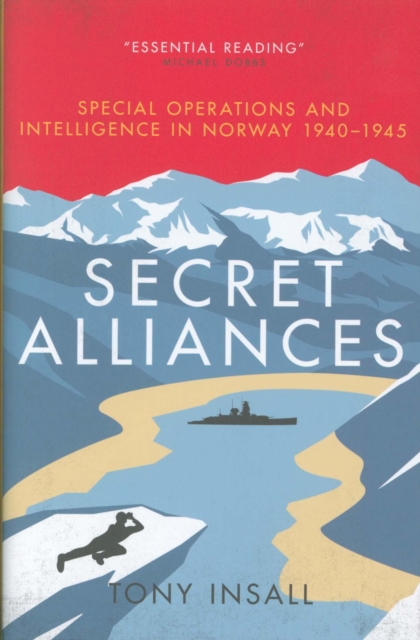 Secret Alliances : Special Operations and Intelligence  in Norway 1940-1945 - The British Perspective, Hardback Book
