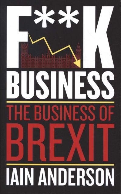 F**k Business : The Business of Brexit, Paperback / softback Book