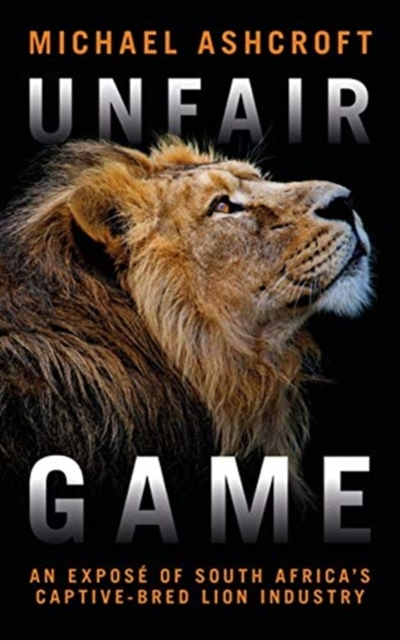 Unfair Game : An expose of South Africa's captive-bred lion industry, Paperback / softback Book