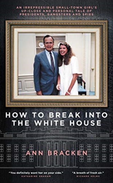 How to Break Into the White House : An irrepressible small-town girl's up-close and personal tale of presidents, gangsters and spies, Hardback Book