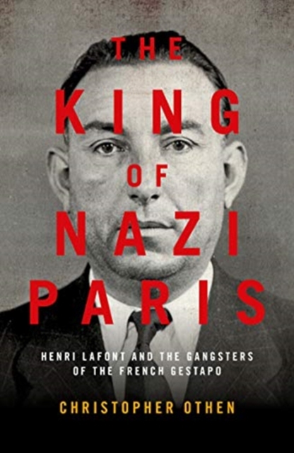 The King of Nazi Paris : Henri Lafont and the Gangsters of the French Gestapo, Paperback / softback Book