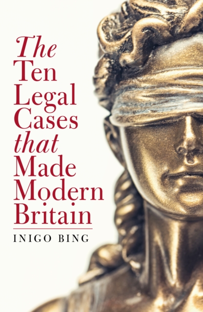 The Ten Legal Cases That Made Modern Britain, Hardback Book